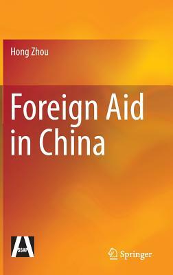 Foreign Aid in China by Jun Zhang, Hong Zhou, Min Zhang