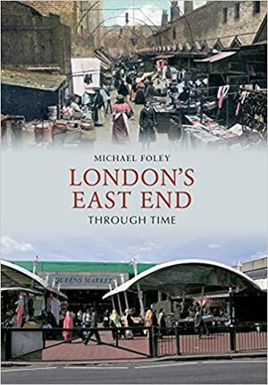 London's East End Through Time by Michael Foley