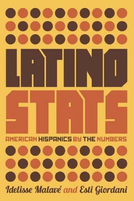 Latino Stats: American Hispanics by the Numbers by Esti Giordani, Idelisse Malavé