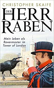 Der Herr der Raben: Mein Leben als Ravenmaster im Tower von London by Christopher Skaife