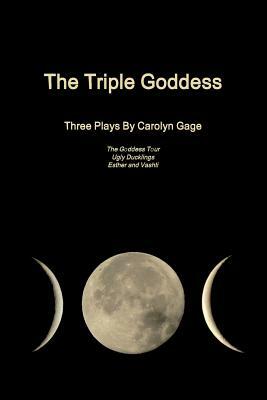 The Triple Goddess: Three Plays by Carolyn Gage