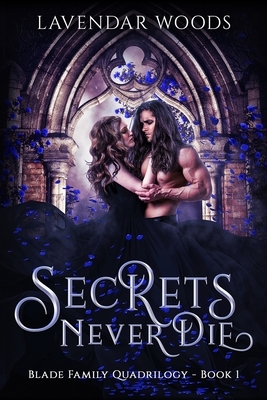 Secrets Never Die: A Blade Family Quadrilogy Book #1 by Lavendar Woods