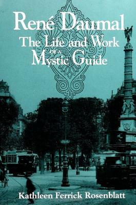 Rene Daumal: The Life and Work of a Mystic Guide by Kathleen Ferrick Rosenblatt