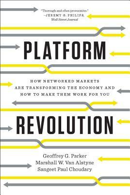 Platform Revolution: How Networked Markets Are Transforming the Economy and How to Make Them Work for You by Marshall W. Van Alstyne, Sangeet Paul Choudary, Geoffrey G. Parker