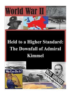 Held to a Higher Standard: The Downfall of Admiral Kimmel by U. S. Army Command and General Staff Col