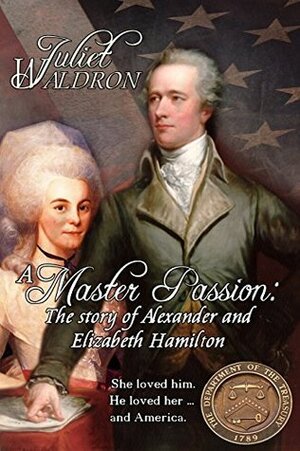 A Master Passion, the story of Elizabeth and Alexander Hamilton by Juliet Waldron