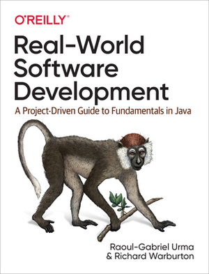 Real-World Software Development: A Project-Driven Guide to Fundamentals in Java by Raoul-Gabriel Urma, Richard Warburton