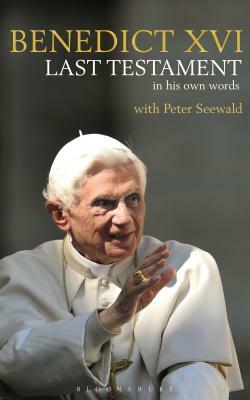 Last Testament: In His Own Words by Pope Benedict XVI, Peter Seewald