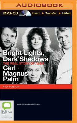 Bright Lights, Dark Shadows: The Real Story of Abba by Carl Magnus Palm