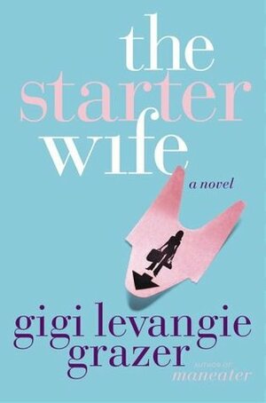 The Starter Wife by Gigi Levangie Grazer