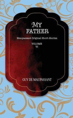 The Father: Maupassant Original Short Stories by Guy de Maupassant