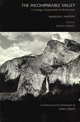 The Incomparable Valley: A Geologic Interpretation of the Yosemite by François E. Matthes