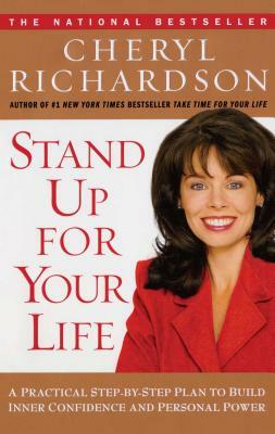 Stand Up for Your Life: A Practical Step-By-Step Plan to Build Inner Confidence and Personal Power by Cheryl Richardson