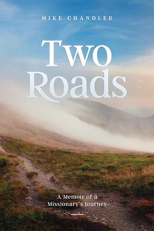 Two Roads: A Memoir of a Missionary's Journey by Mike Chandler