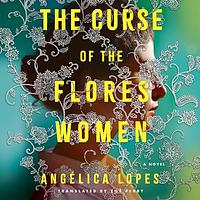 The Curse Of The Flores Women by Angélica Lopes