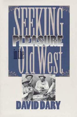 Seeking Pleasure in the Old West by David Dary