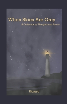 When Skies Are Grey: A Collection of Thoughts and Poems by Ricardo Ricasso Ramirez