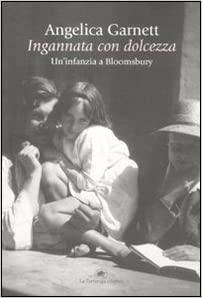 Ingannata con dolcezza: Un'infanzia a Bloomsbury by N. Della Casa, Angelica Garnett