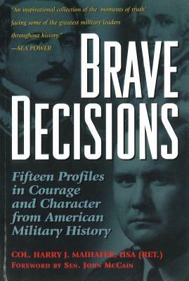 Brave Decisions: Fifteen Profiles in Courage and Character from American Military History by Harry J. Maihafer