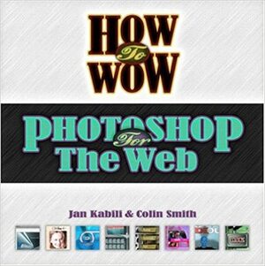 How To Wow: Photoshop For The Web by Colin Smith, Jan Kabili