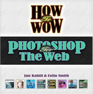 How To Wow: Photoshop For The Web by Colin Smith, Jan Kabili