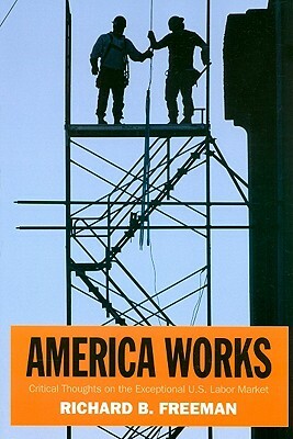 America Works: Thoughts on an Exceptional U.S. Labor Market by Richard B. Freeman
