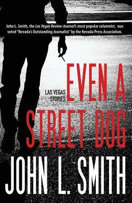 Even a Street Dog: Las Vegas Stories by John L. Smith