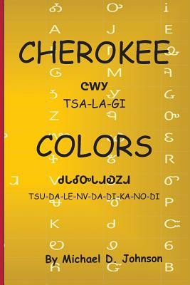 Cherokee Colors: Tsalagi Tsudalenvdadikanodi by Michael D. Johnson