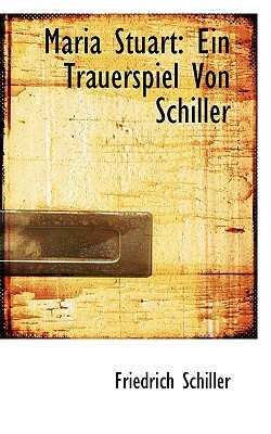 Maria Stuart: Ein Trauerspiel Von Schiller by Friedrich Schiller