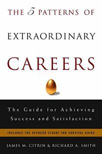 The 5 Patterns of Extraordinary Careers: The Guide for Achieving Success and Satisfaction by James M. Citrin