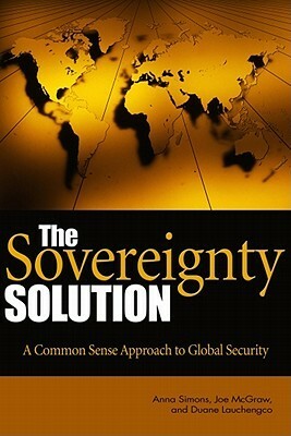 The Sovereignty Solution: A Common Sense Approach to Global Security by Anna Simons, Duane Lauchengco, Joe McGraw