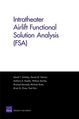 Intratheater Airlift Functional Solution Analysis (Fsa) by Daniel M. Norton, Anthony D. Rosello, David T. Orletsky
