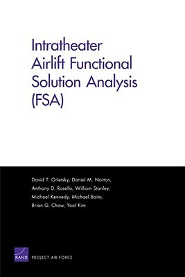 Intratheater Airlift Functional Solution Analysis (Fsa) by Anthony D. Rosello, Daniel M. Norton, David T. Orletsky