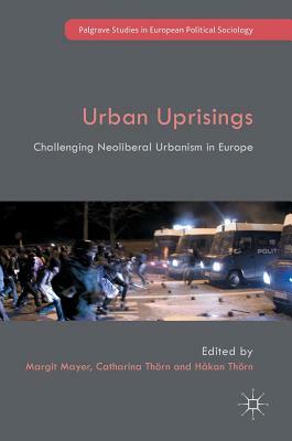 Urban Uprisings: Challenging Neoliberal Urbanism in Europe by 