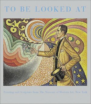 To Be Looked At: Painting and Sculpture from the Museum of Modern Art by Anne Umland