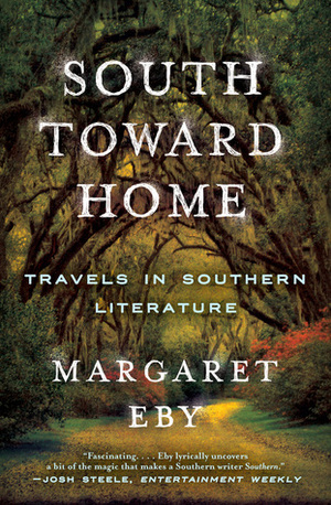 South Toward Home: Travels in Southern Literature by Margaret Eby