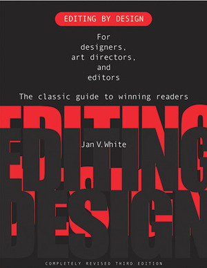 Editing by Design: For Designers, Art Directors, and Editors--the Classic Guide to Winning Readers by Jan V. White