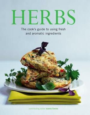 Herbs: The Cook's Guide to Using Fresh and Aromatic Ingredients by Joanna Farrow