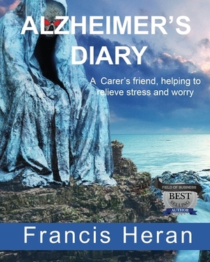 Alzheimer's Diary: A Carer's friend, helping to relieve stress and worry. by Francis Heran
