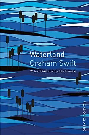 Waterland: Picador Classic by Graham Swift