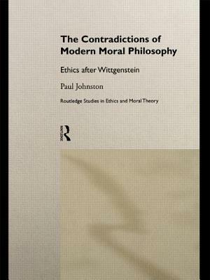 The Contradictions of Modern Moral Philosophy: Ethics after Wittgenstein by Paul Johnston