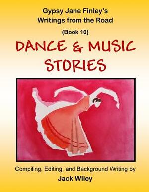 Gypsy Jane Finley's Writings from the Road: Dance & Music Stories: (Book 10) by Jack Wiley