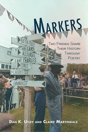 Markers: A Shared History Through Poetry by Dan K. Utley, Claire Martindale