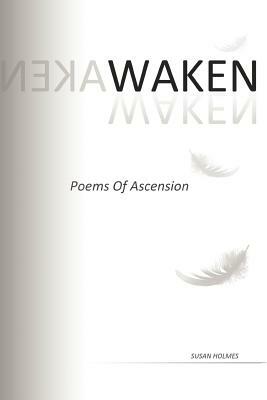 Waken: Poems of Ascension by Susan Holmes