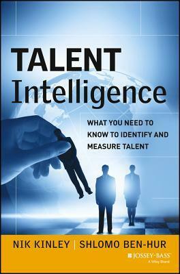Talent Intelligence: What You Need to Know to Identify and Measure Talent by Shlomo Ben-Hur, Nik Kinley