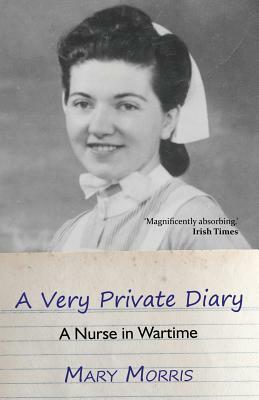 A Very Private Diary: A Nurse in Wartime by Mary Morris