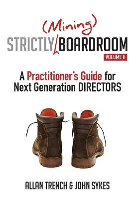 Strictly (Mining) Boardroom Volume II: A Practitioner's Guide For Next Generation Directors by John Sykes, Allan Trench