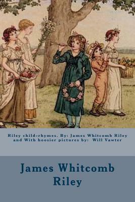 Riley child-rhymes. By: James Whitcomb Riley and With hoosier pictures by: Will Vawter by James Whitcomb Riley