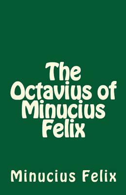 The Octavius of Minucius Felix by Minucius Felix