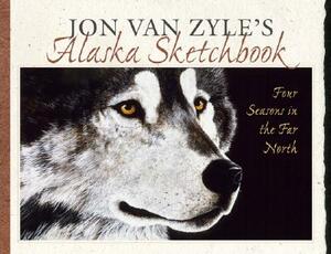 Jon Van Zyle's Alaska Sketchbook: Four Seasons in the Far North by Jon Van Zyle